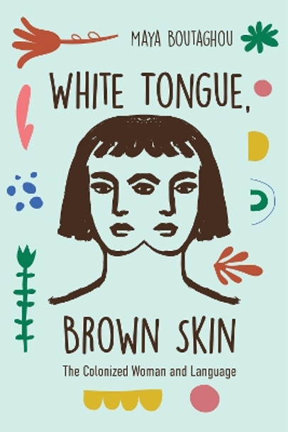 White Tongue, Brown Skin: The Colonized Woman and Language Maya Boutaghou 9780813952215