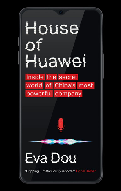 House of Huawei: The Secret History of China's Most Powerful Company Eva Dou 9780349146478