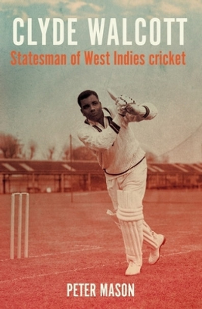Clyde Walcott: Statesman of West Indies Cricket Peter Mason 9781526169754