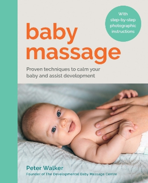 Baby Massage: Proven techniques to calm your baby and assist development: with step-by-step photographic instructions Peter Walker 9780600638292