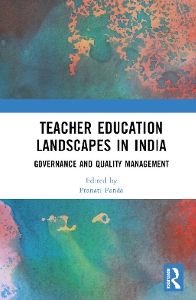 Teacher Education Landscapes in India: Governance and Quality Management Pranati Panda 9781032396477