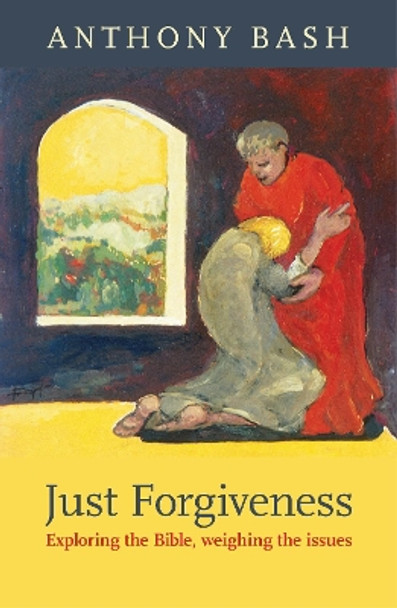 Just Forgiveness: Exploring the Bible, Weighing the Issues by Anthony Bash 9780281063994