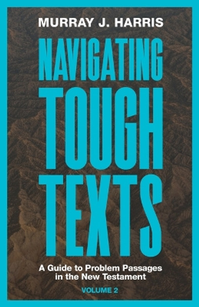 Navigating Tough Texts, Volume 2: A Guide to Problem Passages in the New Testament by Murray J Harris 9781683597667