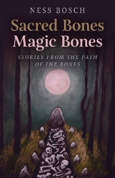 Sacred Bones, Magic Bones: Stories from the Path of the Bones by Ness Bosch 9781803412122