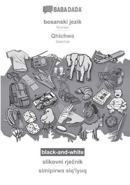 BABADADA black-and-white, bosanski jezik - Qhichwa, slikovni rje&#269;nik - simipirwa siq'iyuq: Bosnian - Quechua, visual dictionary by Babadada Gmbh 9783366111214