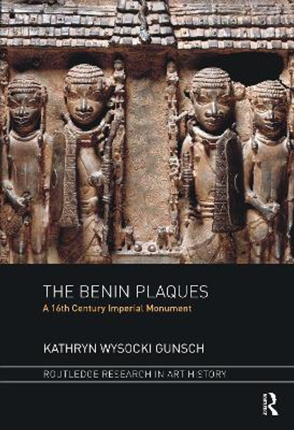The Benin Plaques: A 16th Century Imperial Monument by Kathryn Wysocki Gunsch