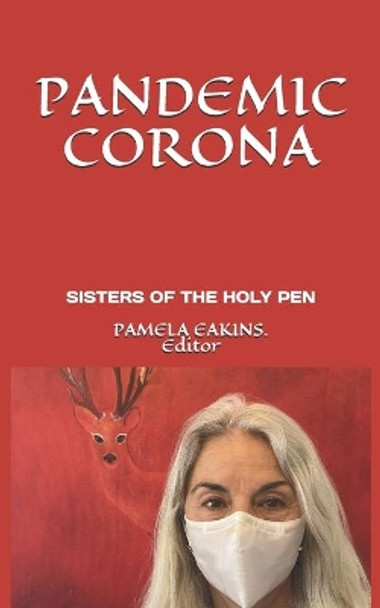 Pandemic Corona: Poems of Shock, Fear, Realization, & Metamorphosis by the Sisters of the Holy Pen by Pamela Eakins 9798642051078