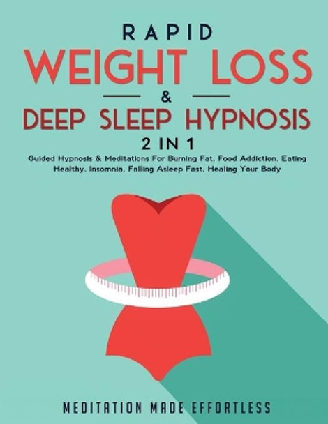 Rapid Weight Loss & Deep Sleep Hypnosis (2 in 1): Guided Hypnosis & Meditations For Burning Fat, Food Addiction, Eating Healthy, Insomnia, Falling Asleep Fast, Healing Your Body by Meditation Made Effortless 9781801345385