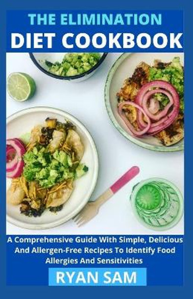 The Elimination Diet Cookbook: A Comprehensive Guide With Simple, Delicious And Allergen-Free Recipes To Identify Food Allergies And Sensitivities by Ryan Sam 9798731425711