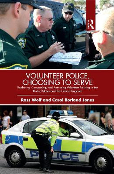 Volunteer Police, Choosing to Serve: Exploring, Comparing, and Assessing Volunteer Policing in the United States and the United Kingdom by Ross Wolf