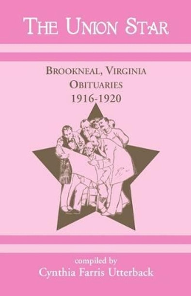 The Union Star, Brookneal, Virginia Obituaries, 1916-1920 by Cynthia Farris Utterback 9780788441165