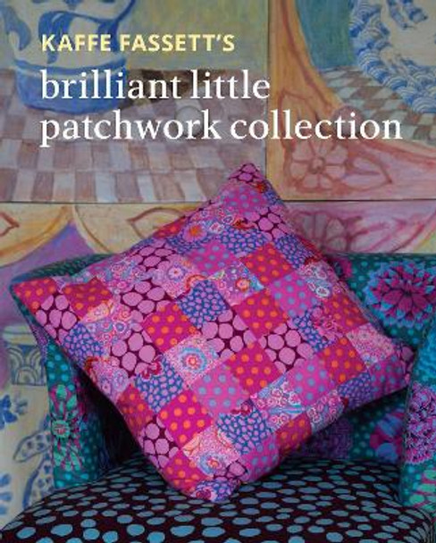 Kaffe Fassett's Brilliant Little Patchwork Collection Kaffe Fassett 9781641552301