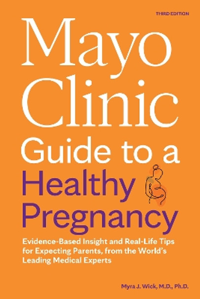 Mayo Clinic Guide to a Healthy Pregnancy, 3rd Edition: Evidence-Based Insight and Real-Life Tips for Expecting Parents, from the World's Leading Medical Experts Dr. Myra J. Wick 9798887700595