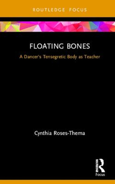 Floating Bones: A Dancer's Tensegretic Body as Teacher by Cynthia Roses-Thema