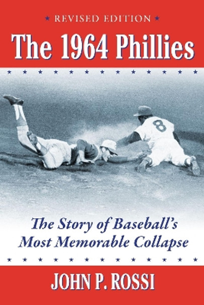 The 1964 Phillies: The Story of Baseball's Most Memorable Collapse, Revised Edition John P. Rossi 9781476695211