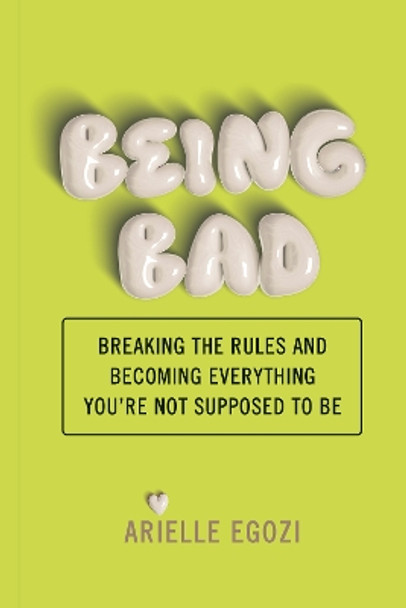 Being Bad: Breaking the Rules and Becoming Everything You're Not Supposed to Be Arielle Egozi 9781797228976