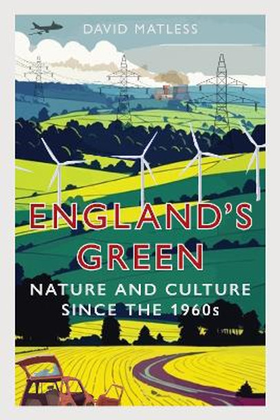 England’s Green: Nature and Culture since the 1960s David Matless 9781789149210