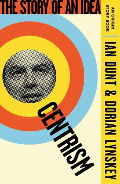 Centrism: The Story of an Idea (An Origin Story Book) Ian Dunt 9781399612890