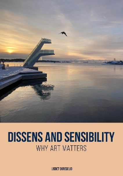 Dissens and Sensibility: Why Art Matters Lisbet Skregelid 9781835950432