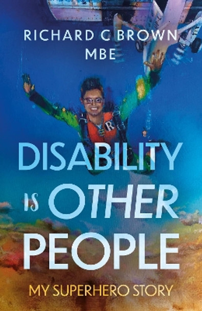 Disability is Other People: My Superhero Story Richard C Brown 9781805144496