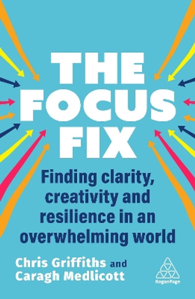 The Focus Fix: Finding Clarity, Creativity and Resilience in an Overwhelming World Chris Griffiths 9781398616127