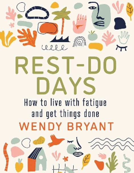 Rest-Do Days: How to live with fatigue and get things done Wendy Bryant 9781781612316