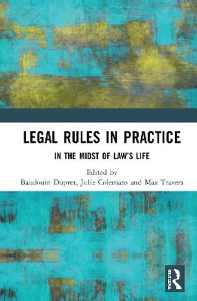 Legal Rules in Practice: In the Midst of Law's Life by Baudouin Dupret