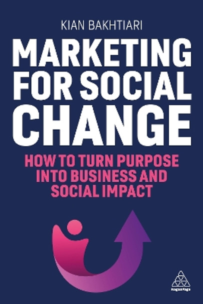 Marketing for Social Change: How to Turn Purpose into Business and Social Impact Kian Bakhtiari 9781398616868