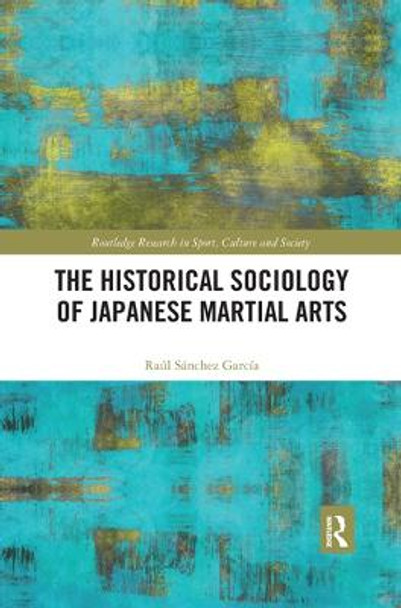 The Historical Sociology of Japanese Martial Arts by Raul Sanchez Garcia