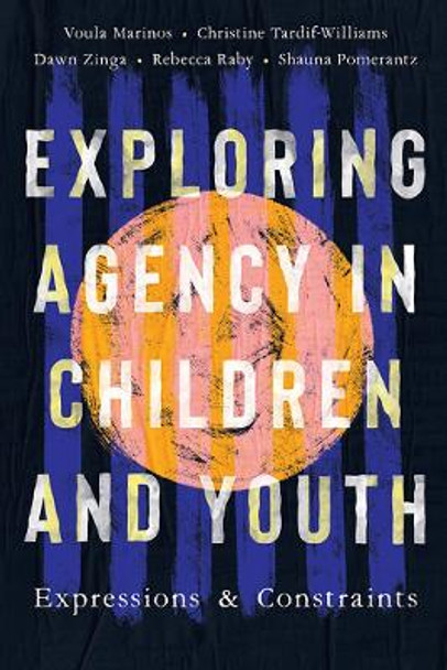 Exploring Agency in Children and Youth: Expressions and Constraints Voula Marinos 9781771993388