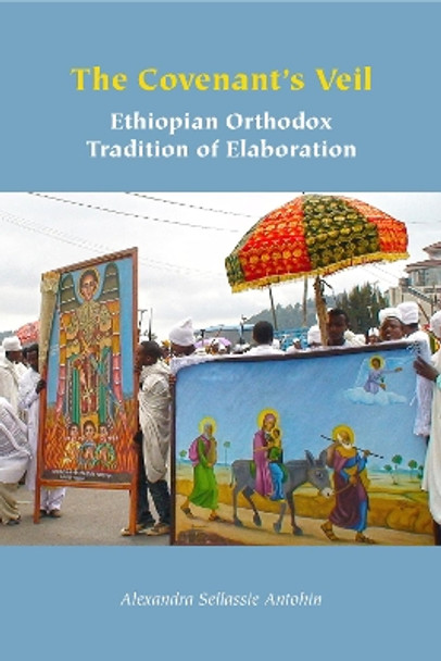 The Covenant's Veil: Ethiopian Orthodox Tradition of Elaboration Alexandra Sellassie Antohin 9781531508654