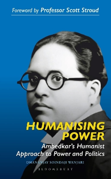 Humanizing Power: Ambedkar’s Humanist Approach to Power and Politics Dhananjay Soindaji Wanjari 9789356408180