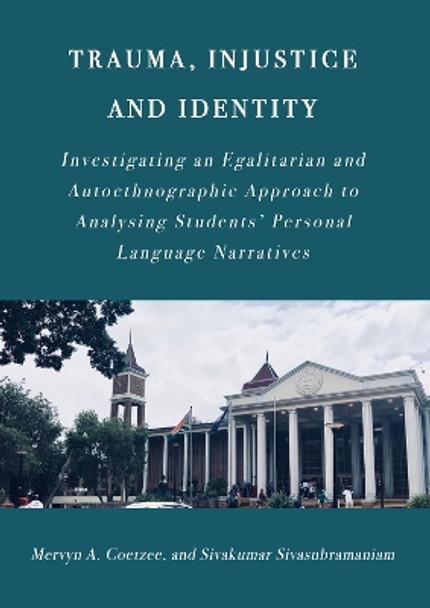 Trauma, Injustice and Identity: Investigating an Egalitarian and Autoethnographic Approach to Analysing Students  Personal Language Narratives: 1 Mervyn Coetzee 9781804414378