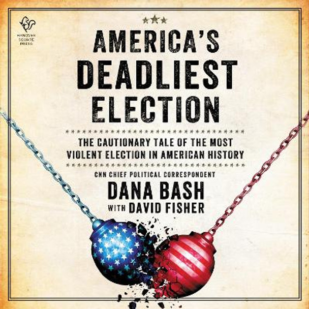 America'S Deadliest Election: The Cautionary Tale of the Most Violent Election in American History Dana Bash 9781488231728