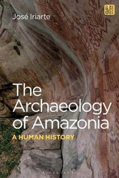 The Archaeology of Amazonia: A Human History Professor José Iriarte 9781350270732