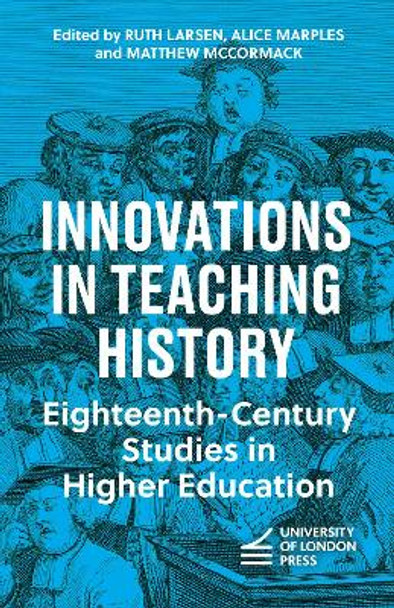 Innovations in Teaching History: Eighteenth-Century Studies in Higher Education Ruth Larsen 9781908590619