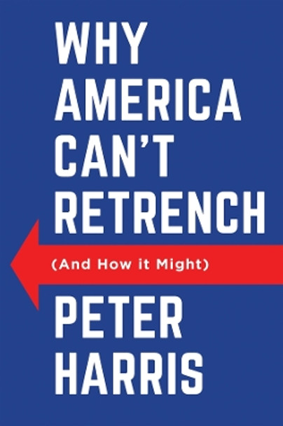 Why America Can't Retrench (And How it Might) Peter Harris 9781509562091