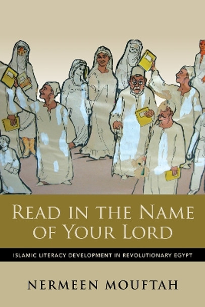 Read in the Name of Your Lord: Islamic Literacy Development in Revolutionary Egypt Nermeen Mouftah 9780253071040