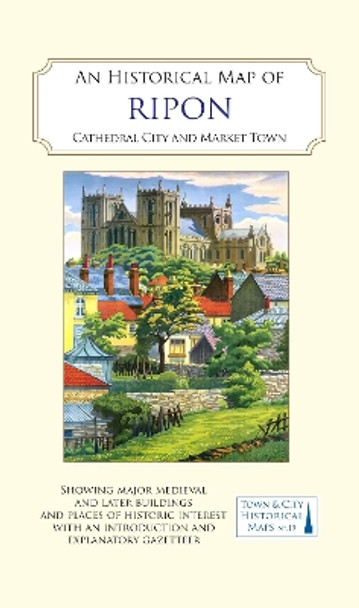 An Historical Map of Ripon: Cathedral City and Market Town Mick Stanley 9781838071981