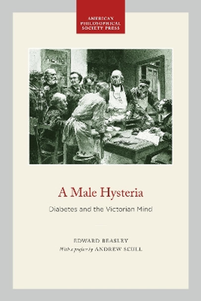 A Male Hysteria: Diabetes and the Victorian Mind Edward Beasley 9781606189016