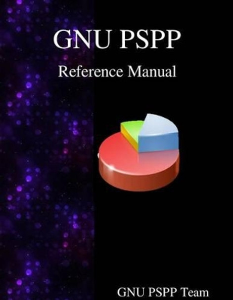 GNU PSPP Reference Manual: GNU PSPP Statistical Analysis Software by Gnuu Pspp Team 9789888381449