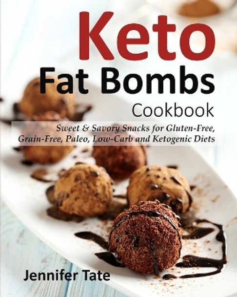 Keto Fat Bombs Cookbook: Sweet & Savory Snacks for Gluten-Free, Grain-Free, Paleo, Low-Carb and Ketogenic Diets by Jennifer Tate 9798623008145
