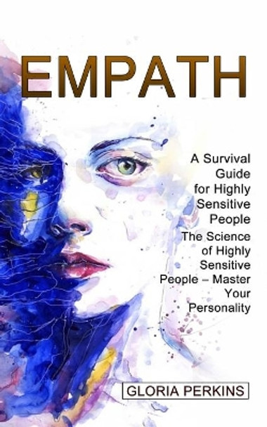 Empath: A Survival Guide for Highly Sensitive People (The Science of Highly Sensitive People - Master Your Personality) by Gloria Perkins 9781774854105