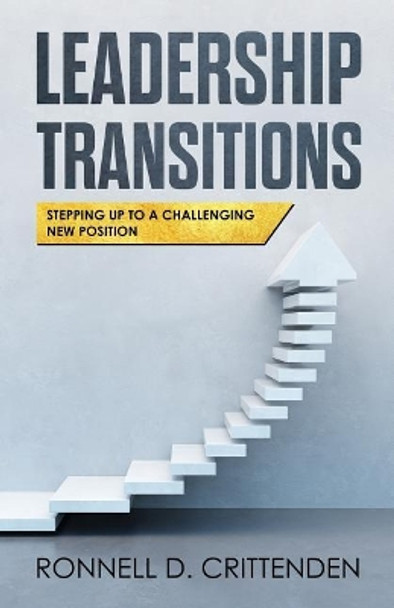 Leadership Transitions: Stepping Up To A Challenging New Position by Ronnell D Crittenden 9781720825289