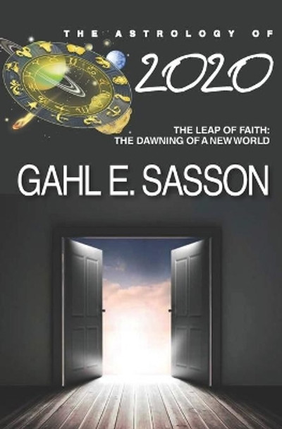 The Astrology of 2020: Leap of Faith: The Dawning of a New World by Gahl E Sasson 9781696986632