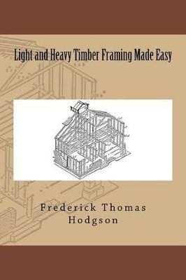 Light and Heavy Timber Framing Made Easy by Frederick Thomas Hodgson 9783959401548