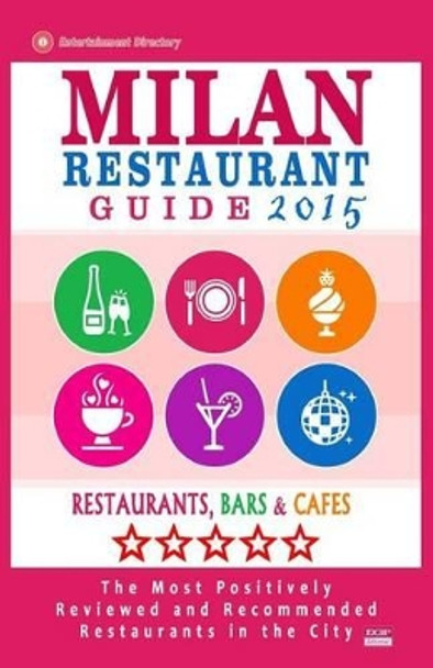 Milan Restaurant Guide 2015: Best Rated Restaurants in Milan, Italy - 500 restaurants, bars and cafes recommended for visitors, 2015. by Stuart J McNaught 9781505667943