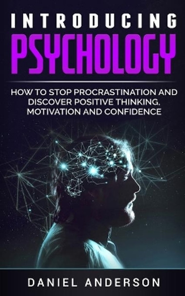 Introducing Psychology: How to Stop Procrastination and Discover Positive Thinking, Motivation and Confidence by Daniel Anderson 9781801445931