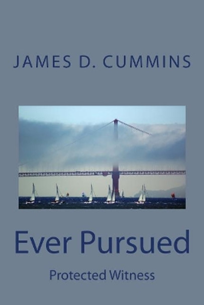 Ever Pursued: Protected Witness by James D Cummins 9781984093301