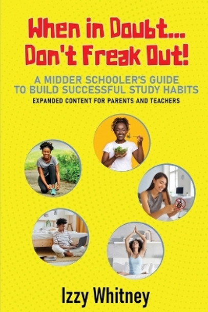 When in Doubt...Don't Freak Out! A Middle Schooler's Guide to Building Successful Study Skills Expanded Content for Parents and Teachers by Izzy Whitney 9798218258658